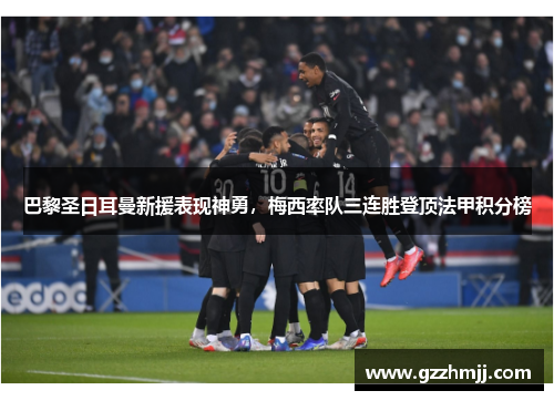 巴黎圣日耳曼新援表现神勇，梅西率队三连胜登顶法甲积分榜